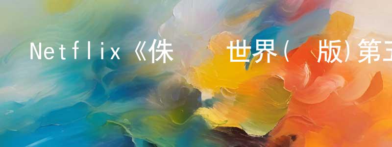 柴云龍發布Netflix《侏羅紀世界(劇版)第五季》迅雷下載/在線觀看/百度云-動漫/卡通-美劇天堂